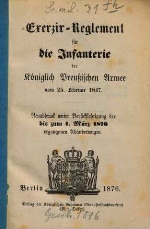 Exercier-Reglement für die Infanterie der Königlich Preußischen Armee vom 25. Februar 1847 : Neuabdruck unter Berücksichtigung der bis zum 1. März 1876 ergangenen Abänderungen