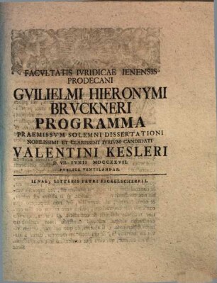 Facvltatis Ivridicae Ienensis Prodecani Gvilielmi Hieronymi Brvckneri Programma Praemissvm Solemni Dissertationi ... Valentini Kesleri ...
