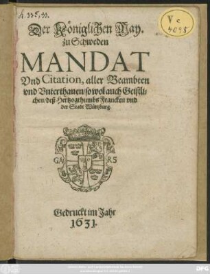 Der Königlichen May. zu Schweden Mandat Und Citation, aller Beambten und Unterthanen/ sowol auch Geistlichen/ deß Hertzogthumbs Francken und der Stadt Würtzburg