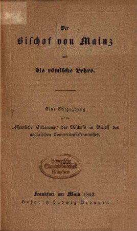 Der Bischof von Mainz und die römische Lehre : eine Entgegnung auf die "öffentliche Erklärung" des Bischofs in Betreff des ungarischen Convertitenbekenntnisses