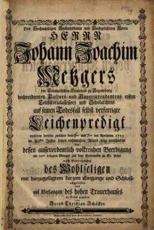 Des Hochwuerdigen Hochachtbaren und Hochgelahrten Herrn Herrn Johann Joachim Metzgers ... Leichenpredigt ...