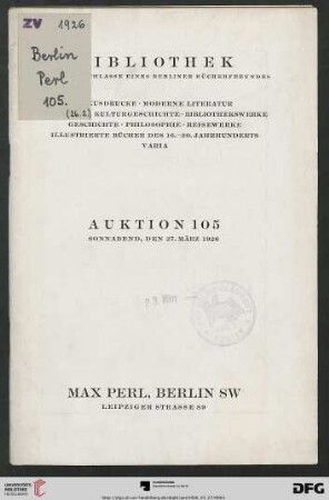 Bibliothek aus dem Nachlasse eines Berliner Bücherfreundes : Luxusdrucke, moderne Literatur, Kunst- und Kulturgeschichte, Bibliothekswerke, Geschichte, Philosophie, Reisewerke, illustrierte Bücher des 16. - 20. Jahrhunderts, Varia ; Auktion: Sonnabend, den 27. März 1926 (Katalog Nr. 105)