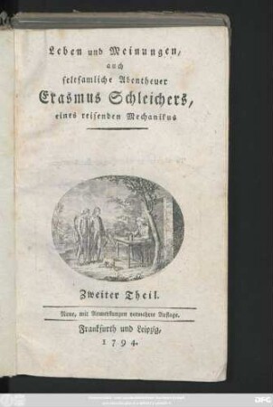 Zweiter Theil: Leben und Meinungen auch seltsamliche Abentheuer Erasmus Schleichers, eines reisenden Mechanikus