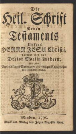 Die Heil. Schrift Neuen Testaments Unsers Herrn Jesu Christi, verteutschet von Doctor Martin Luthern; Mit jeden Capitels kurzen Summarien und richtigen Schriftstellen aufs deutlichste versehen