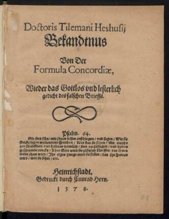 Doctoris Tiemani Heshusij || Bekandtnus || Von Der || Formula Concordiae,|| Wieder das Gottlos vnd lesterlich || gedicht des falschen Brieffs.||