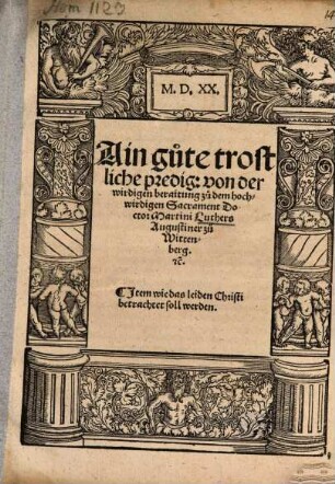 Ain gute trostliche predig: von der wirdigen beraitung zu dem hochwirdigen Sacrament Doctor Martini Luthers Augustiner zu Wittenberg [et]c.
