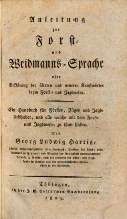 Anleitung zur Forst- und Weidmanns-Sprache oder Erklärung der älteren und neueren Kunstwörter beym Forst- und Jagdwesen... : Ein Handbuch für Förster, Jäger und Jagdliebhaber, und alle welche mit dem Forst- und Jagdwesen zu thun haben