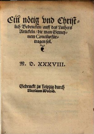Ein nötig und Christlich Bedencken, auff des Luthers Artickeln, die man Gemeynem Concilio für tragen sol