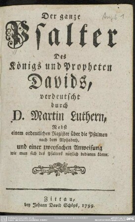 Der ganze Psalter Des Königs und Propheten Davids : Nebst einem ordentlichen Register über die Psalmen nach dem Alphabeth, und einer zweyfachen Anweisung wie man sich des Psalters nützlich bedienen könne