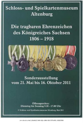 Originaltitel: Schloss- und Spielkartenmuseum Altenburg Die tragbaren Ehrenzeichen des Königreiches Sachsen 1806-1918 Sonderausstellung vom 21. Mai bis 16. Oktober 2011