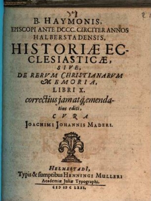 B. Haymonis, Episcopi Ante DCCC. Circiter Annos Halberstadensis, Historiae Ecclesiasticae, Sive, De Rervm Christianarvm Memoria, Libri X