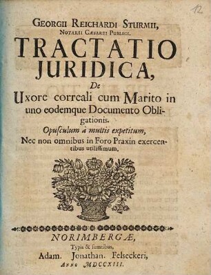 Georgii Reichardi Sturmii ... Tractatio Juridica, De uxore correali cum Marito in uno eodemque Documento Obligationis
