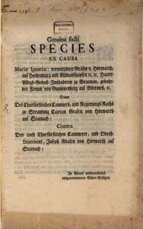 Genuina Facti species in causa Mariae Ign... Gräfin v. Hörwarth ... contra Jos. Graf. von Hörwarth ... in Betreff widerrechtl. Güter-Besitzes