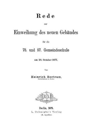 Rede zur Einweihung des neuen Gebäudes für die 78. und 97. Gemeindeschule am 20. October 1877