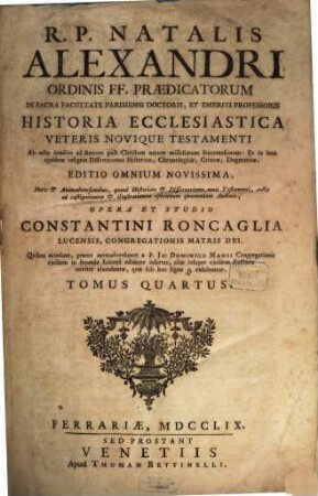 R. P. Natalis Alexandri Ordinis FF. Praedicatorum ... Historia Ecclesiastica Veteris Novique Testamenti : Ab orbe condito ad Annum post Christum natum millesimum sexcentesimum ..., 4