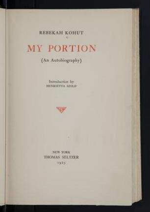 My portion : (an autobiography) / Rebekah Kohut. Introduction by Henrietta Szold