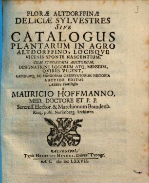 Florae Altdorffinae Deliciae Sylvestres Sive Catalogus Plantarum In Agro Altdorffino Locisque Vicinis Sponte Nascentium : Cum Synonymis Auctorum, Designatione Locorum, Atq. Mensium, Quibus Vigent, Lapidumq[ue] Ac Fungorum Observatorum Historia. [Hauptband]