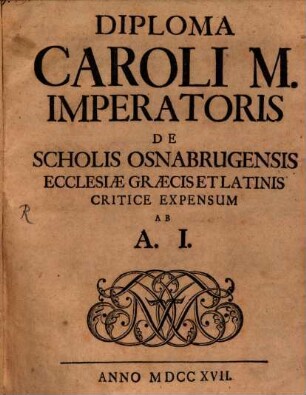 Diploma Caroli M. Imperatoris De Scholis Osnabrugensis Ecclesiæ Græcis Et Latinis Critice Expensum