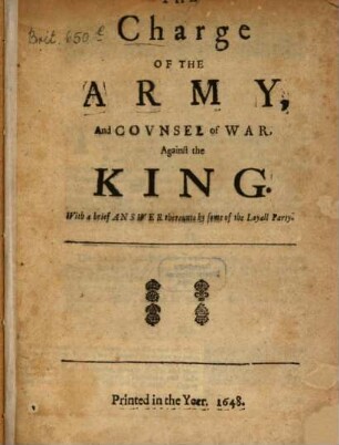 The charge of the army, and counsel of war, against the king : with a brief answer thereunto by some of the Loyall Party
