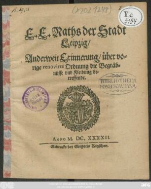 E.E. Raths der Stadt Leipzig/ Anderweit Erinnerung/ über vorige renovirte Ordnung die Begräbnüsse und Kleidung betreffende : [So geschehen den 31. Julii, Anno 1642.]