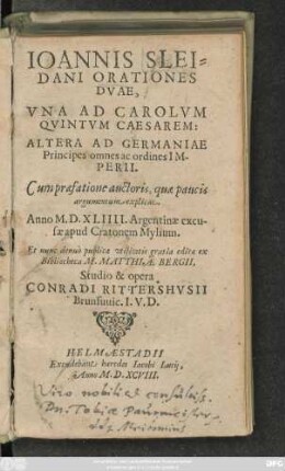 IOANNIS SLEI=||DANI ORATIONES || DVAE,|| VNA AD CAROLVM || QVINTVM CAESAREM:|| ALTERA AD GERMANIAE || Principes omnes ac ordines IM-||PERII.|| Cum praefatione auctoris, quae paucis || argumentum explicat.|| Anno M.D.XLIIII. Argentinae excu-||sae apud Cratonem Mylium.|| Et nunc denuò publicae vtilitatis gratia editae ex || Bibliotheca M. MATTHIAE BERGII,|| Studio & opera || CONRADI RITTERSHVSII || Brunsuuio. I.V.D.||(HENRICI MEI=||BOMII,|| Poetae Caesarij,|| Anagrammatum adoptiuo-||rum libellus.||)