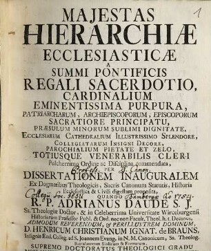 Majestas Hierarchiae Ecclesiasticae A Summi Pontificis Regali Sacerdotio, Cardinalium Emintissima Purpura ... commendata, Per Dissertationem Inauguralem ... proposita