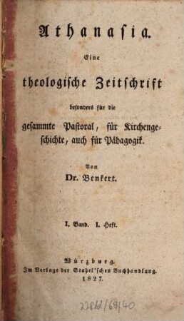 Athanasia : eine theologische Zeitschrift, besonders für d. gesammte Pastoral, für Kirchengeschichte, auch für Pädagogik. 1. 1827