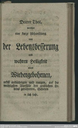 Dritter Theil, welcher eine kurze Abhandlung von der Lebensbesserung und wahren Heiligkeit eines Wiedergebohrnen ... in sich faßt