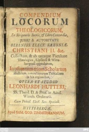 Compendium Locorum Theologicorum : Ex Scripturis Sacris, & Libro Concordiæ, Jussu & Autoritate ... Christiani II. &c. Collectum, & ab utraque Facultate Theologica, Lipsiensi & Wittebergensi approbatum, In usum tum trium Scholarum illustrium, tum reliquarum Trivialium in his regionibus