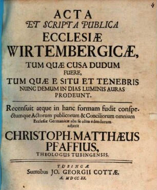 Acta et scripta publica ecclesiae Wirtembergicae : tum quae cusa dudum fuere, tum quae e situ et tenebris nunc denum in dias luminis auras prodeunt
