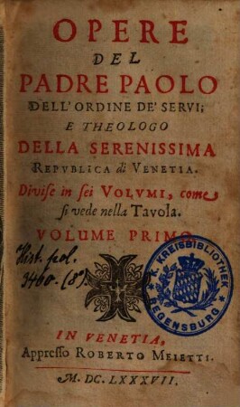 Opere del padre Paolo dell'ordine de'Servi e theologo della serenissima republica di Venetia, 1.. Vita Del Padre Paolo, Dell'Ordine de' Servi; E Theologo Della Serenissima Republica di Venetia u.a.