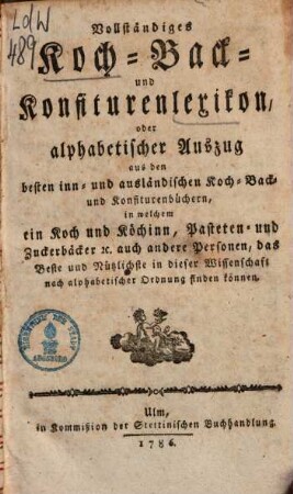 Vollständiges Koch-, Back- und Konfitürenlexikon, oder alphabetischer Auszug aus den besten inn- und ausländischen Koch- ... Büchern