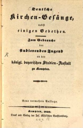 Deutsche Kirchen-Gesaenge : nebst einigen Gebethen. Zum Gebrauche der studierenden Jugend an der königl. bayerischen Studien-Anstalt zu Kempten