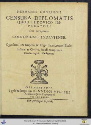 Hermanni Conringii Censura Diplomatis, Quod Ludovico Imperatori fert acceptum Coenobium Lindaviense : Qua simul res Imperii & Regni Francorum Ecclesiasticae ac Civiles, seculi cumprimis Carolovingici illustrantur