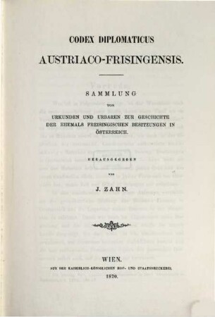 Codex diplomaticus Austriaco-Frisingensis : Sammlung von Urkunden und Urbaren zur Geschichte der ehemals Freisingischen Besitzungen in Österreich. 1