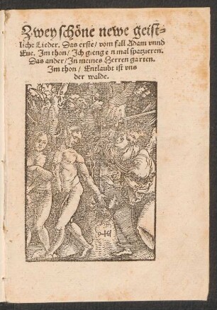Zwey schœne newe geist-||liche Lieder. Das erste, vom fall Adam vnnd || Eue. Jm thon, Jch gieng einmal spatzieren.|| Das ander, Jn meines Herren garten.|| Jm thon, Entlaubt ist vns || der walde.||