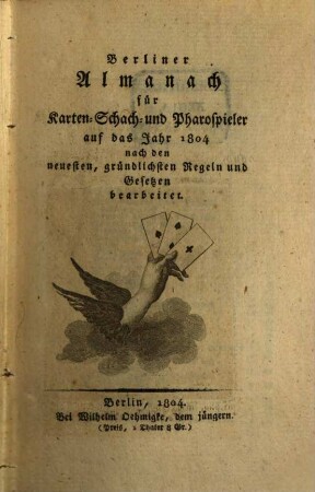 Berliner Almanach für Karten-, Schach- und Pharospieler : auf das Jahr ... ; nach den neuesten, gründlichsten Regeln und Gesetzen bearb. 1804, 1804