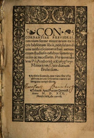 Concordantiae Breviores, omnium ferme materiarum ex sacris bibliorum libris : non solum diuini uerbi co[n]cionatoribus, uerum etiam studiosis om[n]ibus summope[re] utiles ac necessariae
