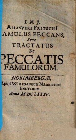 I. N. J. Ahasveri Fritschi[i] Famulus Peccans, Sive Tractatus De Peccatis Famulorum