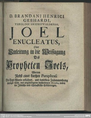 Joel Enucleatus, Oder Einleitung in die Weissagung Des Propheten Joels, Worinn Nebst einer kurtzen Paraphrasi Die Text-Worte erklähret, und derselben Zusammenhang gezeiget wird, mit angehängtem bescheidenen Elencho, wider die Jüdische und Chiliastische Erklärungen
