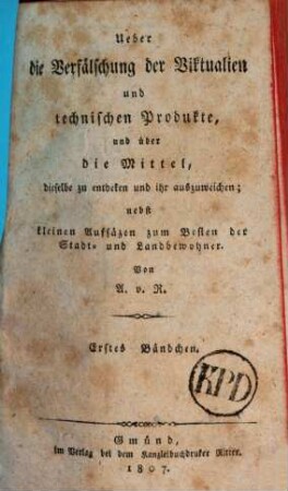 Ueber die Verfälschung der Viktualien und technischen Produkte, und über die Mittel, dieselbe zu entdecken und ihr auszuweichen : nebst Aufsäzen zum Besten der Statd- und Landbewohner, 1