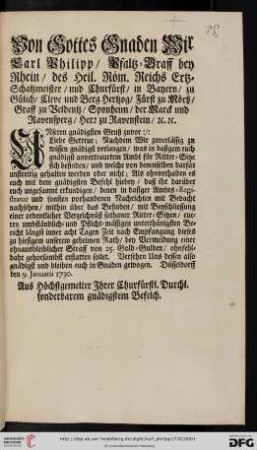 Von Gottes Gnaden Wir Carl Philipp, Pfaltz-Graff bey Rhein, des Heil. Röm. Reichs Ertz-Schatzmeister, und Churfürst, ... Unseren gnädigsten Gruß zuvor: Liebe Getreue; Nachdem Wir zuverlässig zu wissen gnädigst verlangen, was in dasigem euch gnädigst anvertrauetem Ambt für Ritter-Sitze sich befinden, und welche von denenselben darfür unstreitig gehalten werden oder nicht ... : Düsseldorff den 9. Januarii 1730