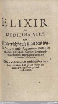 Elixir seu Medicina Vitae oder Unterricht, wie man das ware Aurum und Argentum potabile machen solle