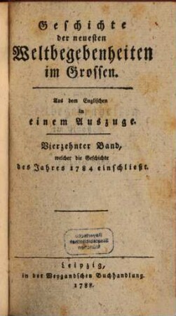 Geschichte der neuesten Weltbegebenheiten im Grossen. 14, Vierzehnter Band, welcher die Geschichte des Jahres 1784 einschließt