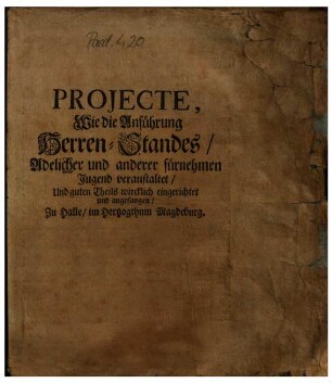 Projecte, Wie die Anführung Herren-Standes, Adelicher und anderer fürnehmen Jugend veranstaltet, Und guten Theils wircklich eingerichtet und angefangen, Zu Halle, im Herzogthum Magdeburg