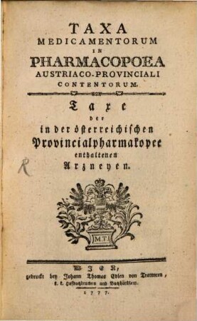 Taxa Medicamentorum In Pharmacopoea Austriaco-Provinciali Contentorum : = Taxe der in der österreichischen Provincialpharmakopee enthaltenen Arzneyen