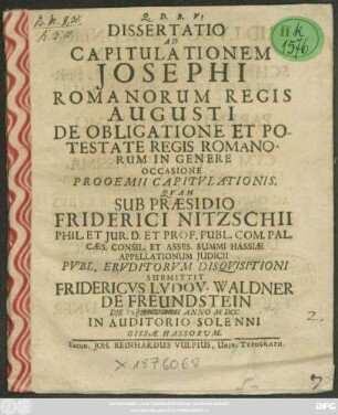Dissertatio Ad Capitulationem Josephi Romanorum Regis Augusti De Obligatione Et Potestate Regis Romanorum In Genere Occasione Prooemii Capitulationis