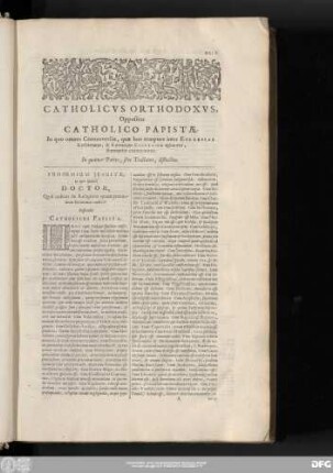 [I.] Catholicus Orthodoxus, Oppositus Catholico Papistae. In quo omnes Controversiae, quae hoc tempore inter Ecclesias Reformatas, & Romanam Ecclesiam agitantur, summatim examinantur.
