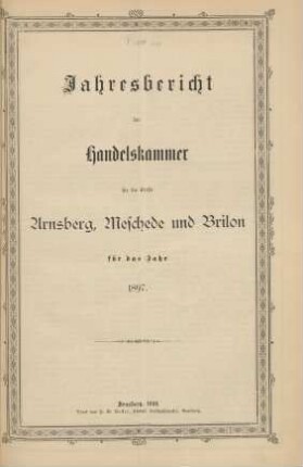 für das Jahr 1897: Jahresbericht der Handelskammer für die Kreise Arnsberg, Brilon und Meschede / Handelskammer für die Kreise Arnsberg, Brilon und Meschede