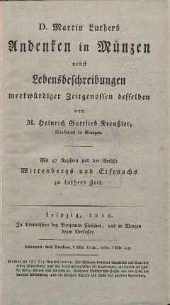 D. Martin Luthers Andenken in Münzen : nebst Lebensbeschreibungen merkwürdiger Zeitgenossen desselben ; Mit 47 Kupfern und der Ansicht Wittenbergs und Eisenachs zu Luthers Zeit